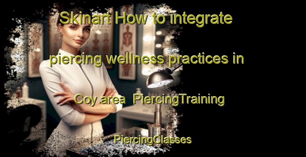 Skinart How to integrate piercing wellness practices in Coy area | #PiercingTraining #PiercingClasses #SkinartTraining-Spain