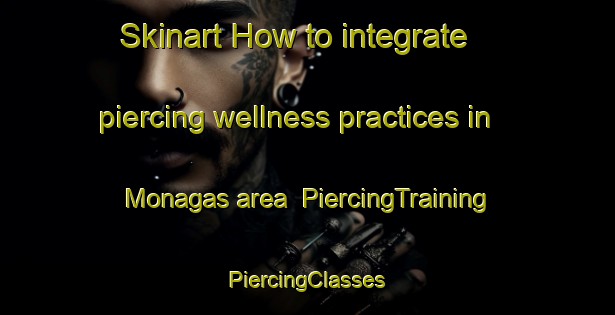 Skinart How to integrate piercing wellness practices in Monagas area | #PiercingTraining #PiercingClasses #SkinartTraining-Spain