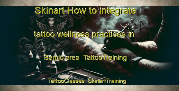 Skinart How to integrate tattoo wellness practices in Bamio area | TattooTraining | TattooClasses | SkinartTraining-Spain