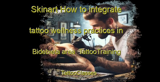 Skinart How to integrate tattoo wellness practices in Bidebieta area | TattooTraining | TattooClasses | SkinartTraining-Spain