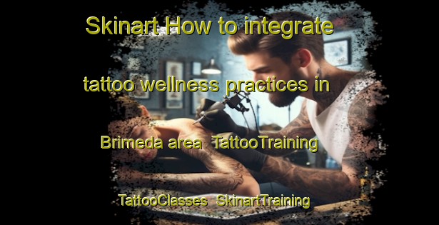 Skinart How to integrate tattoo wellness practices in Brimeda area | TattooTraining | TattooClasses | SkinartTraining-Spain