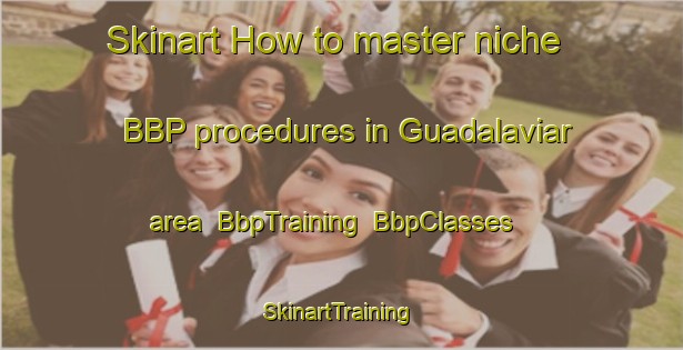 Skinart How to master niche BBP procedures in Guadalaviar area | BbpTraining | BbpClasses | SkinartTraining-Spain