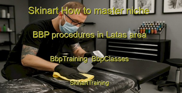 Skinart How to master niche BBP procedures in Latas area | BbpTraining | BbpClasses | SkinartTraining-Spain