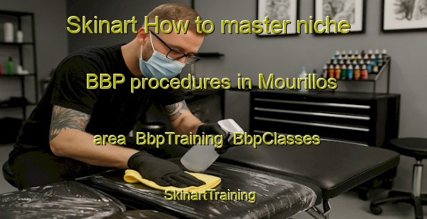 Skinart How to master niche BBP procedures in Mourillos area | BbpTraining | BbpClasses | SkinartTraining-Spain