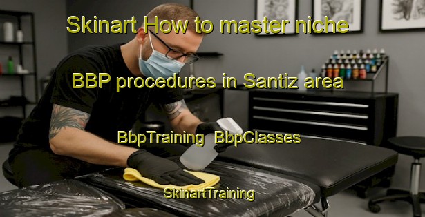 Skinart How to master niche BBP procedures in Santiz area | BbpTraining | BbpClasses | SkinartTraining-Spain