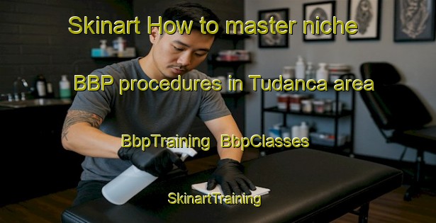 Skinart How to master niche BBP procedures in Tudanca area | BbpTraining | BbpClasses | SkinartTraining-Spain
