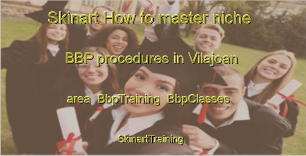 Skinart How to master niche BBP procedures in Vilajoan area | BbpTraining | BbpClasses | SkinartTraining-Spain