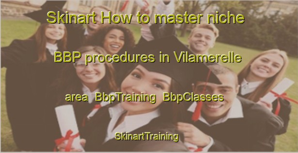 Skinart How to master niche BBP procedures in Vilamerelle area | BbpTraining | BbpClasses | SkinartTraining-Spain