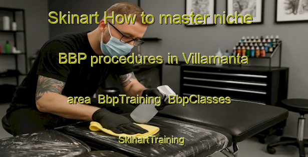 Skinart How to master niche BBP procedures in Villamanta area | BbpTraining | BbpClasses | SkinartTraining-Spain