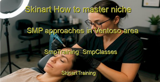 Skinart How to master niche SMP approaches in Ventoso area | SmpTraining | SmpClasses | SkinartTraining-Spain