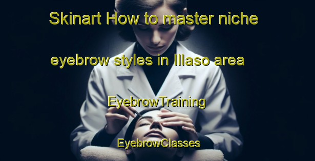 Skinart How to master niche eyebrow styles in Illaso area | EyebrowTraining | EyebrowClasses | SkinartTraining-Spain
