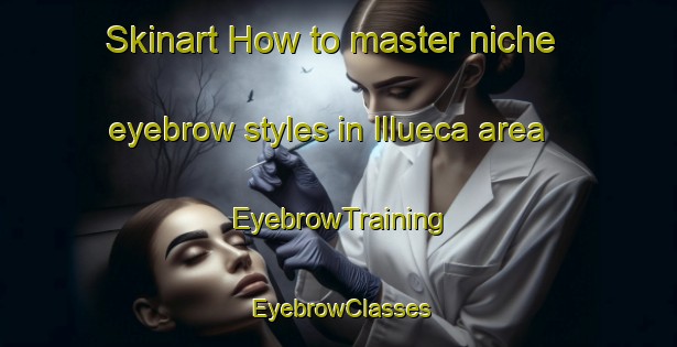 Skinart How to master niche eyebrow styles in Illueca area | EyebrowTraining | EyebrowClasses | SkinartTraining-Spain