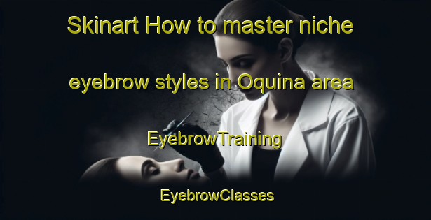 Skinart How to master niche eyebrow styles in Oquina area | EyebrowTraining | EyebrowClasses | SkinartTraining-Spain