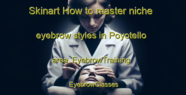 Skinart How to master niche eyebrow styles in Poyotello area | EyebrowTraining | EyebrowClasses | SkinartTraining-Spain
