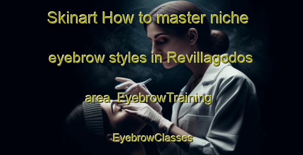 Skinart How to master niche eyebrow styles in Revillagodos area | EyebrowTraining | EyebrowClasses | SkinartTraining-Spain