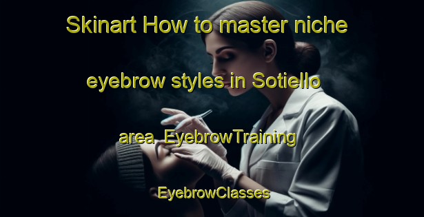 Skinart How to master niche eyebrow styles in Sotiello area | EyebrowTraining | EyebrowClasses | SkinartTraining-Spain