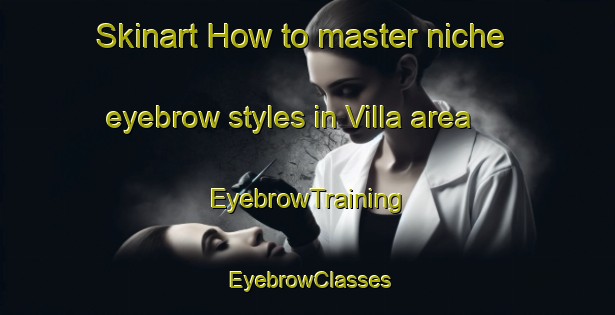 Skinart How to master niche eyebrow styles in Villa area | EyebrowTraining | EyebrowClasses | SkinartTraining-Spain