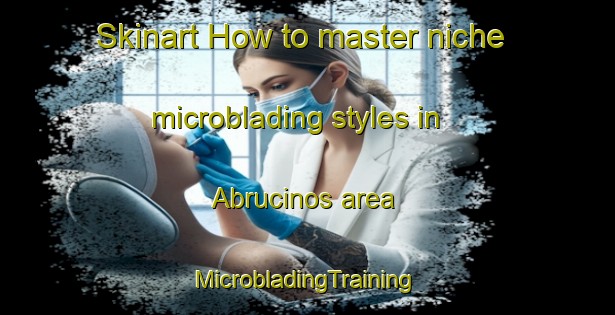 Skinart How to master niche microblading styles in Abrucinos area | #MicrobladingTraining #MicrobladingClasses #SkinartTraining-Spain