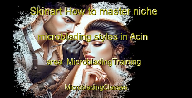 Skinart How to master niche microblading styles in Acin area | #MicrobladingTraining #MicrobladingClasses #SkinartTraining-Spain