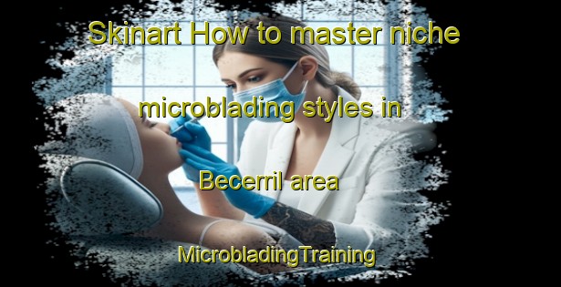 Skinart How to master niche microblading styles in Becerril area | #MicrobladingTraining #MicrobladingClasses #SkinartTraining-Spain