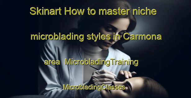 Skinart How to master niche microblading styles in Carmona area | MicrobladingTraining | MicrobladingClasses | SkinartTraining-Spain