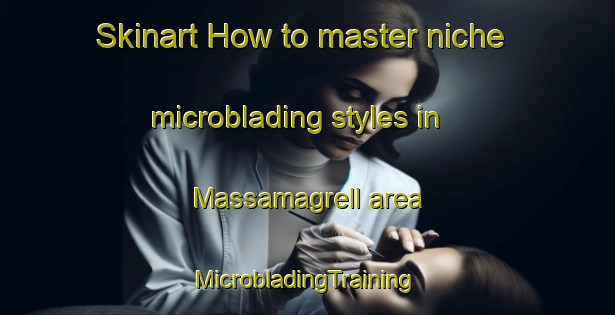 Skinart How to master niche microblading styles in Massamagrell area | #MicrobladingTraining #MicrobladingClasses #SkinartTraining-Spain