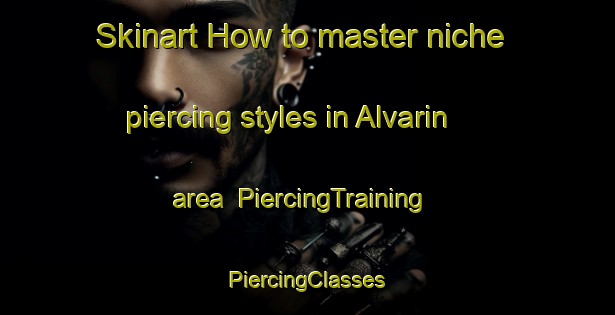 Skinart How to master niche piercing styles in Alvarin area | #PiercingTraining #PiercingClasses #SkinartTraining-Spain