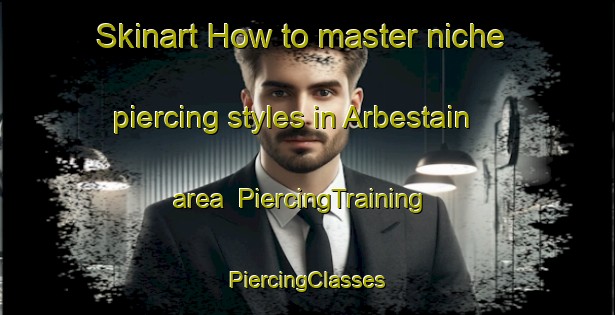 Skinart How to master niche piercing styles in Arbestain area | #PiercingTraining #PiercingClasses #SkinartTraining-Spain