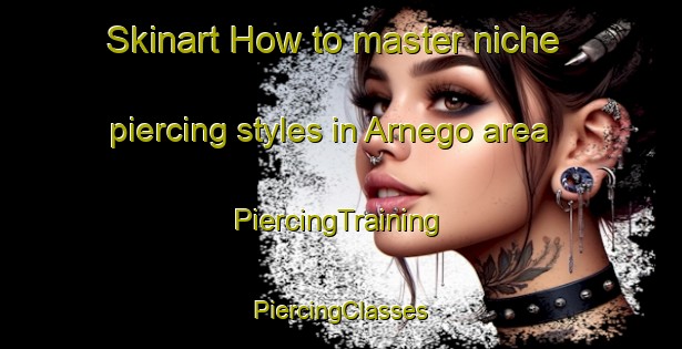 Skinart How to master niche piercing styles in Arnego area | #PiercingTraining #PiercingClasses #SkinartTraining-Spain