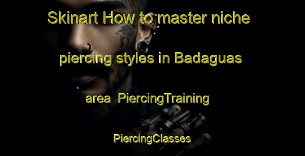 Skinart How to master niche piercing styles in Badaguas area | #PiercingTraining #PiercingClasses #SkinartTraining-Spain