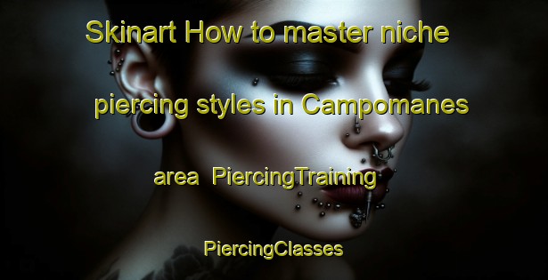 Skinart How to master niche piercing styles in Campomanes area | #PiercingTraining #PiercingClasses #SkinartTraining-Spain