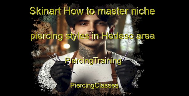 Skinart How to master niche piercing styles in Hedeso area | #PiercingTraining #PiercingClasses #SkinartTraining-Spain