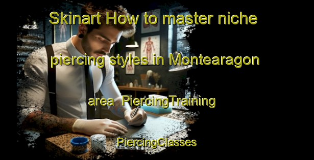 Skinart How to master niche piercing styles in Montearagon area | #PiercingTraining #PiercingClasses #SkinartTraining-Spain