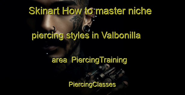 Skinart How to master niche piercing styles in Valbonilla area | #PiercingTraining #PiercingClasses #SkinartTraining-Spain