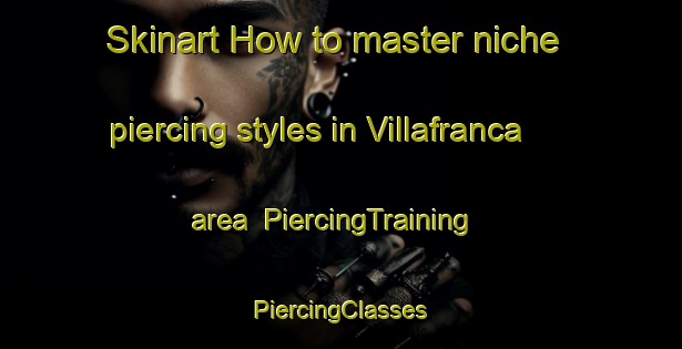 Skinart How to master niche piercing styles in Villafranca area | #PiercingTraining #PiercingClasses #SkinartTraining-Spain