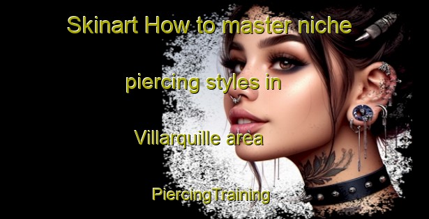 Skinart How to master niche piercing styles in Villarquille area | #PiercingTraining #PiercingClasses #SkinartTraining-Spain