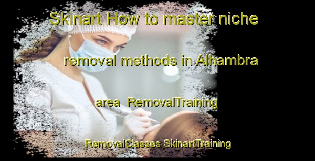 Skinart How to master niche removal methods in Alhambra area | #RemovalTraining #RemovalClasses #SkinartTraining-Spain