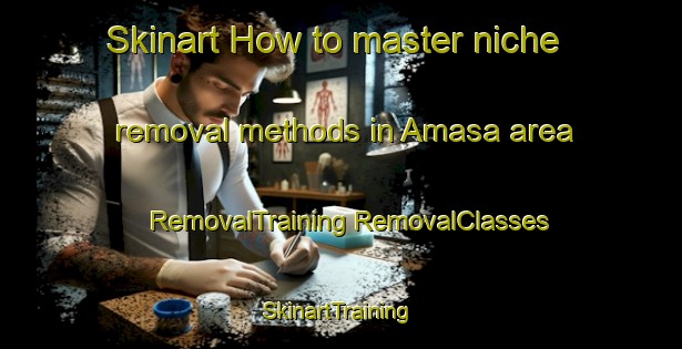 Skinart How to master niche removal methods in Amasa area | #RemovalTraining #RemovalClasses #SkinartTraining-Spain