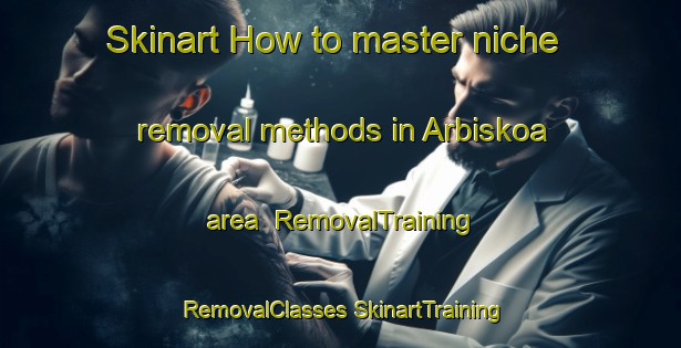 Skinart How to master niche removal methods in Arbiskoa area | #RemovalTraining #RemovalClasses #SkinartTraining-Spain