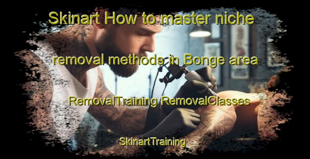 Skinart How to master niche removal methods in Bonge area | #RemovalTraining #RemovalClasses #SkinartTraining-Spain