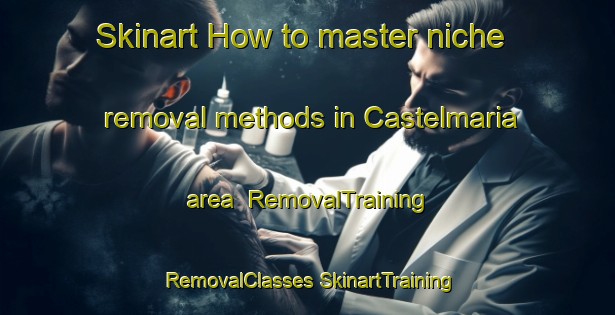 Skinart How to master niche removal methods in Castelmaria area | #RemovalTraining #RemovalClasses #SkinartTraining-Spain