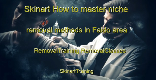 Skinart How to master niche removal methods in Faido area | #RemovalTraining #RemovalClasses #SkinartTraining-Spain