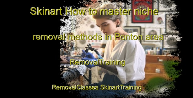 Skinart How to master niche removal methods in Ponton area | #RemovalTraining #RemovalClasses #SkinartTraining-Spain