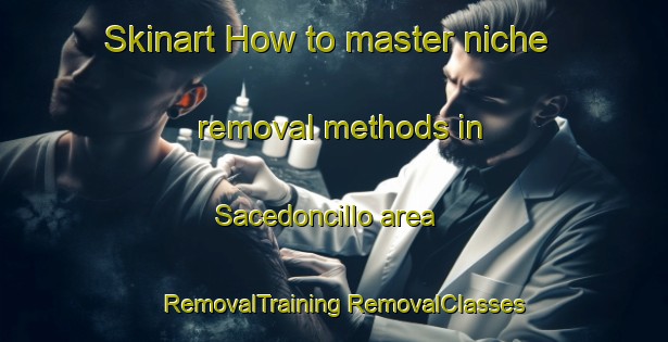 Skinart How to master niche removal methods in Sacedoncillo area | #RemovalTraining #RemovalClasses #SkinartTraining-Spain