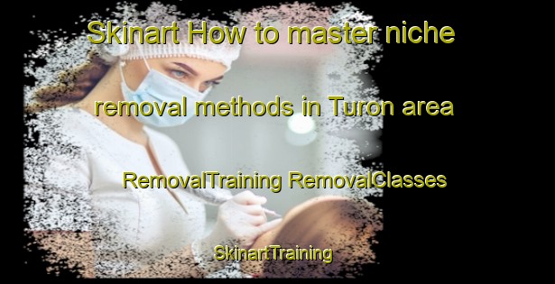 Skinart How to master niche removal methods in Turon area | #RemovalTraining #RemovalClasses #SkinartTraining-Spain