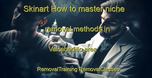 Skinart How to master niche removal methods in Valcabadillo area | #RemovalTraining #RemovalClasses #SkinartTraining-Spain