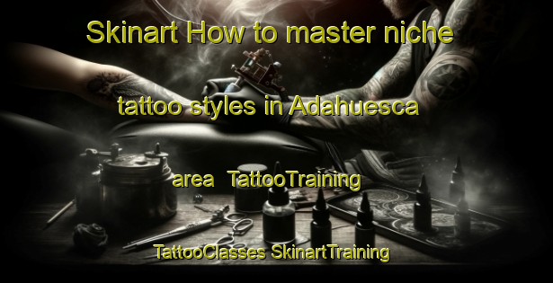 Skinart How to master niche tattoo styles in Adahuesca area | #TattooTraining #TattooClasses #SkinartTraining-Spain