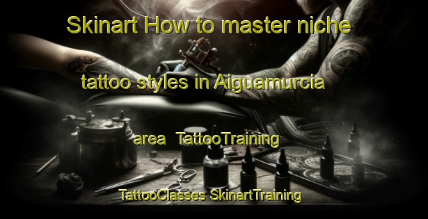 Skinart How to master niche tattoo styles in Aiguamurcia area | #TattooTraining #TattooClasses #SkinartTraining-Spain