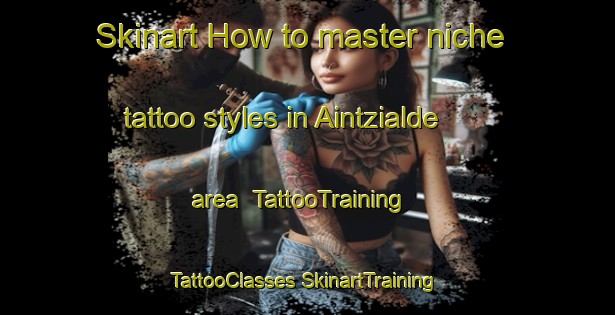 Skinart How to master niche tattoo styles in Aintzialde area | #TattooTraining #TattooClasses #SkinartTraining-Spain