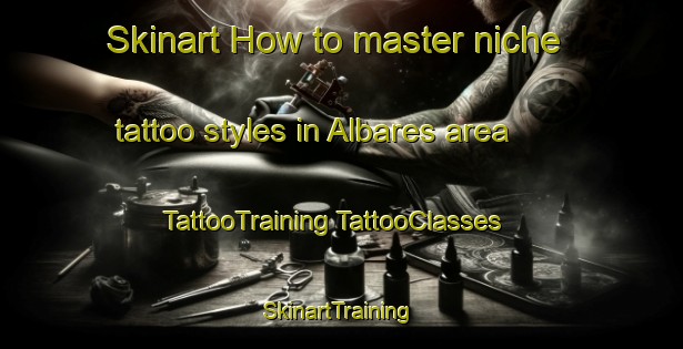 Skinart How to master niche tattoo styles in Albares area | #TattooTraining #TattooClasses #SkinartTraining-Spain